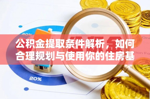 喀喇沁左翼公积金提取条件解析，如何合理规划与使用你的住房基金