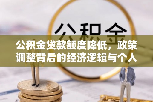 喀喇沁左翼公积金贷款额度降低，政策调整背后的经济逻辑与个人应对策略