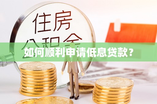 喀喇沁左翼如何顺利申请低息贷款？