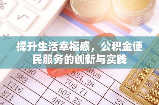 喀喇沁左翼提升生活幸福感，公积金便民服务的创新与实践