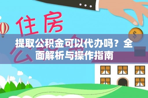 喀喇沁左翼提取公积金可以代办吗？全面解析与操作指南